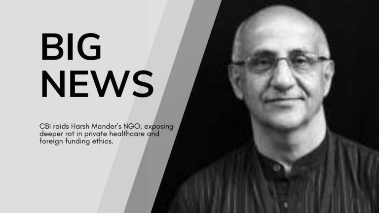 CBI Action on Harsh Mander and India’s Healthcare Fraud
